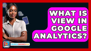 What Is View In Google Analytics? - SearchEnginesHub.com