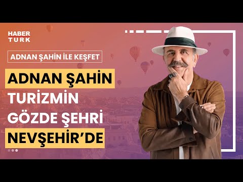 Adnan Şahin Nevşehir'de | Adnan Şahin ile Keşfet - 18 Mayıs 2024