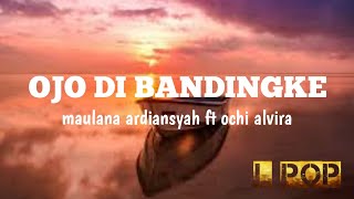 OJO DI BANDINGKE - ABAH LALA ( COVER BY MAULANA ARDIANSYAH FT OCHI ALVIRA ) LIRIK LAGU #lirik