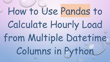 How to Use Pandas to Calculate Hourly Load from Multiple Datetime Columns in Python