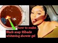 HOW TO MAKE YOUR 3SHADE WHITENING BLACK SOAP SHOWER GEL🚿// halfcast. #skincare #blacksoap #halfcast