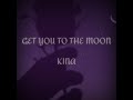 GET YOU  THE MOON- KINA FT.SNOW