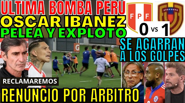 ÓSCAR IBÁÑEZ RENUNCIÓ EN VIVO Y SE AGARRÓ A GOLPES CON ÁRBITRO CHILENO PERÚ RECLAMA A FIFA SORPRENDE