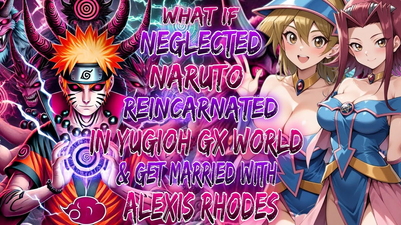 What if neglected Naruto Reincarnated in the yugioh gx World And Get married With Alexis Rhodes