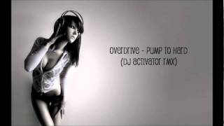 Overdrive - Pump To Hard (DJ Activator Rmx)