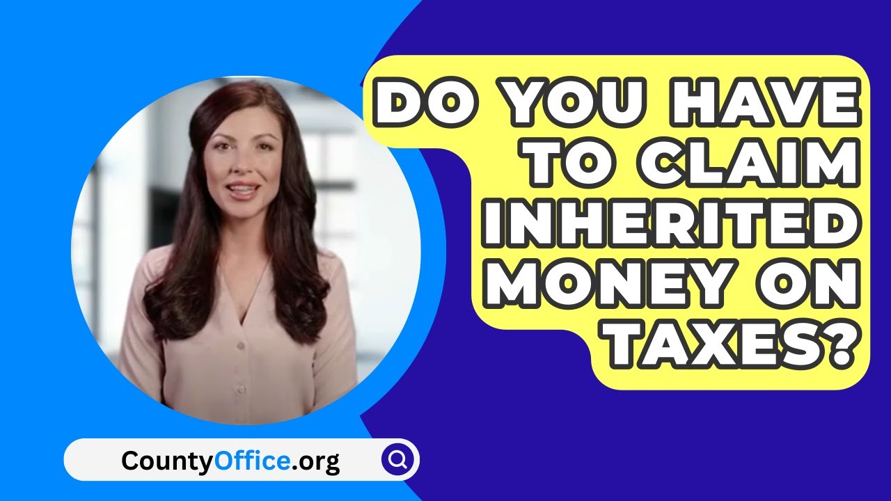 Do You Have To Claim Inherited Money On Taxes CountyOffice YouTube do-you-have-to-claim-inherited-money-on-taxes-countyoffice-youtube