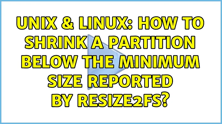 Unix & Linux: How to shrink a partition below the minimum size reported by resize2fs?