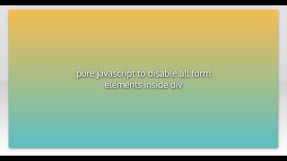 Famous pure javascript to disable all form elements inside div Profile
