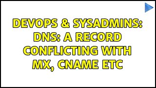 DevOps & SysAdmins: DNS: A record conflicting with mx, cname etc