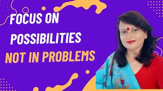 Focus on possibilities  not problems  | Focus| motivation 