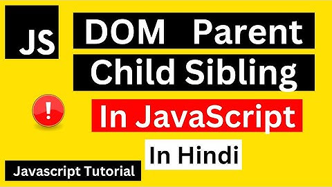 JavaScript Parent Child Sibling in Hindi | DOM Parent Child Sibling in JavaScript