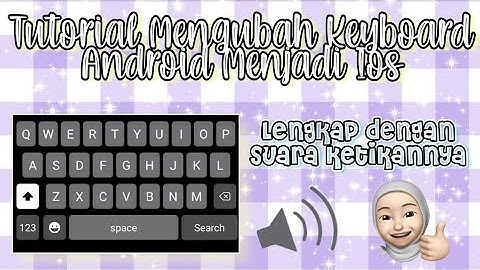 TUTORIAL CARA MENGUBAH TAMPILAN KEYBOARD ANDROID MENJADI KEYBOARD IPHONE