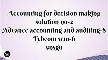 @dearmitroo , ACCOUNTING FOR DECISION MAKING, SOLUTION NO-2, TYBCOM SEM-6 VNSGU