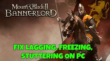 How To Fix Mount & Blade II: Bannerlord Lagging, Stuttering or Freezing Issue On PC