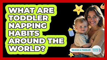 What Are Toddler Napping Habits Around The World? - Raising A Toddler