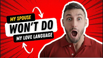 My Spouse Won't Do My Love Language