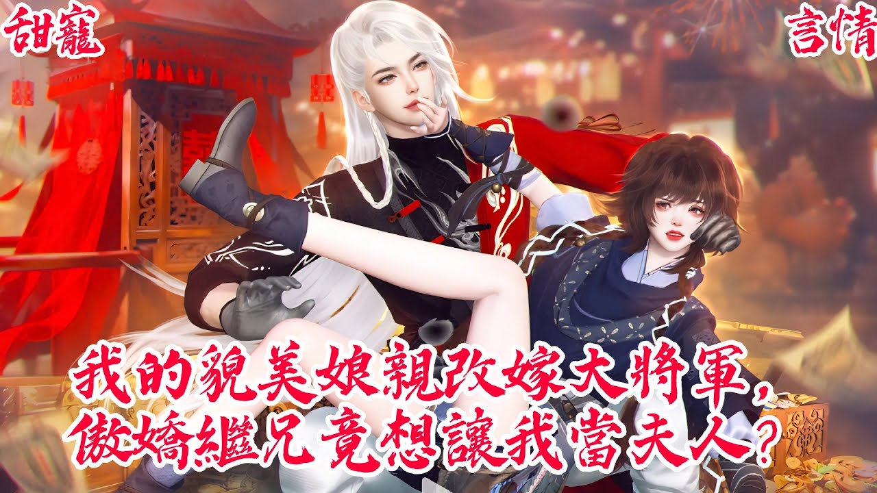 【一口氣看爽】【BG甜寵爽劇】我的貌美娘親改嫁大將軍，傲嬌繼兄竟想讓我當夫人？ #古装短剧 #甜宠 #古风言情 #欢喜冤家 #大女主 #爽剧 #CDrama #ShortDrama #Miniseri