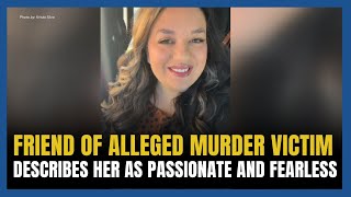 Friend Remembers Alleged Murder Victim Describes Her as Passionate and Fearless