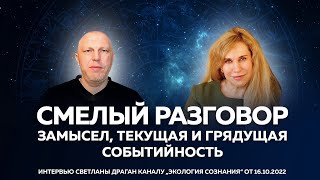 &quot;Смелый разговор. Замысел, текущая и грядущая событийность&quot; - интервью С.Драган от 16.10.22