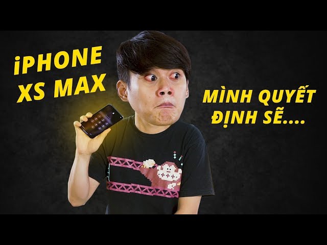 SAU VÀI NGÀY DÙNG iPHONE XS MAX, MÌNH QUYẾT ĐỊNH SẼ....