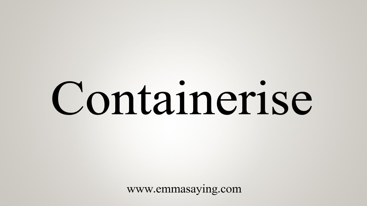 How To Say Containerise