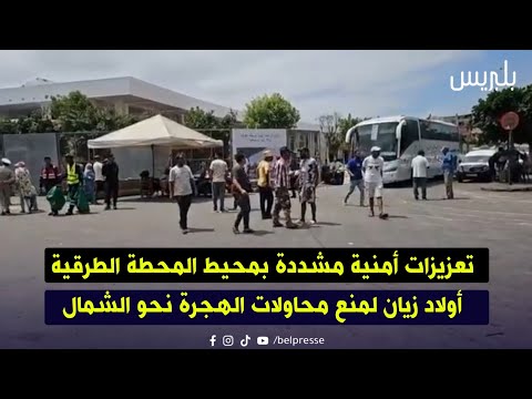 تعزيزات أمنية مشددة بمحيط المحطة الطرقية أولاد زيان لمنع محاولات الهجرة نحو الشمال