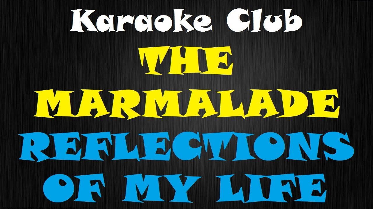THE MARMALADE REFLECTIONS OF MY LIFE ( KARAOKÊ ) YouTube