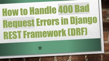 How to Handle 400 Bad Request Errors in Django REST Framework (DRF)