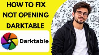 How to Fix Not Opening in Darktable Full Guide 2027
