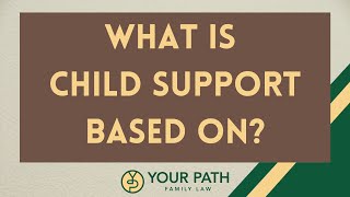 What is child support based on?