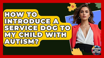 How To Introduce A Service Dog To My Child With Autism? - Answers About Autism