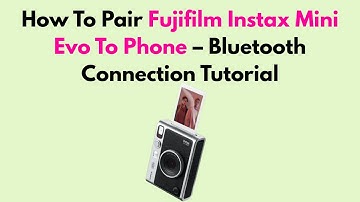 How To Pair Fujifilm Instax Mini Evo To Phone – Bluetooth Connection Tutorial