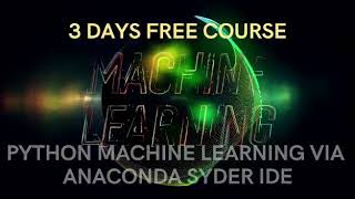3 Days Free Course on Machine Learning via ANACONDA SPYDER IDE