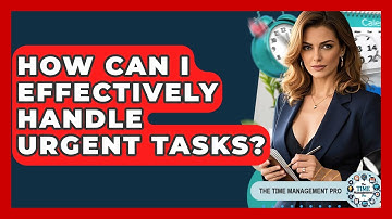 How Can I Effectively Handle Urgent Tasks? - The Time Management Pro