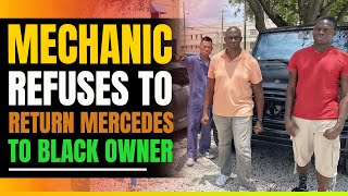 Racist Mechanic Refuses To Return $300,000 Mercedes To Black Man