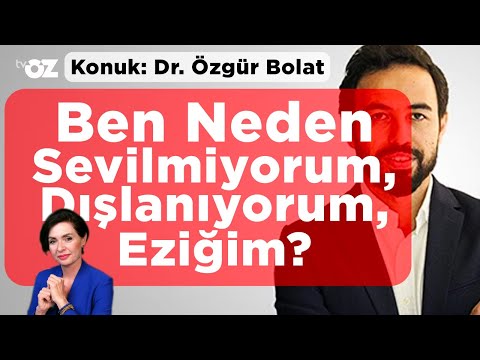 BEN NEDEN SEVİLMİYORUM, DIŞLANIYORUM, EZİĞİM ? | KONUK : DR. ÖZGÜR BOLAT / EĞİTİM BİLİMCİ