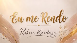 Eu Me Rendo Rebeca Karolayne