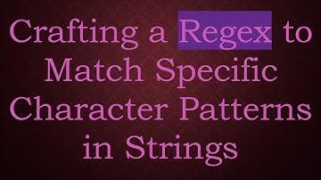 Crafting a Regex to Match Specific Character Patterns in Strings
