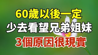 為什麽60歲以後一定要少去看望兄弟姐妹3個原因很現實讓人唏噓【雪月國學】#國學#養老#幸福#人生