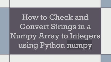 How to Check and Convert Strings in a Numpy Array to Integers using Python numpy