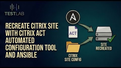 Recreate Citrix Site with Citrix ACT Automated Configuration Tool and Ansible