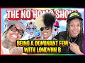 Being a dominant fem with londynn b  the no homo show episode 54