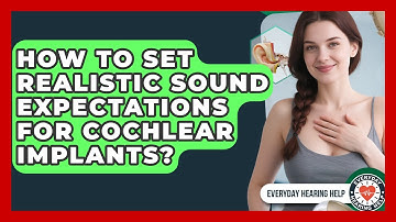 How To Set Realistic Sound Expectations For Cochlear Implants? - Everyday Hearing Help