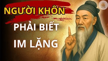 Cổ nhân dạy: NGƯỜI KHÔN giữ im lặng, KẺ NGU thích ồn ào | Triết lý sống ngàn đời