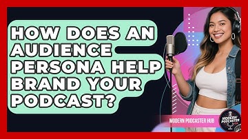 How Does An Audience Persona Help Brand Your Podcast? - Modern Podcaster Hub