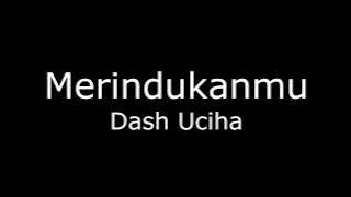[Full Song] Dash Uciha - Merindukanmu (lirik)