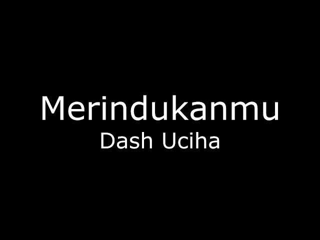 [Full Song] Dash Uciha - Merindukanmu (lirik) class=