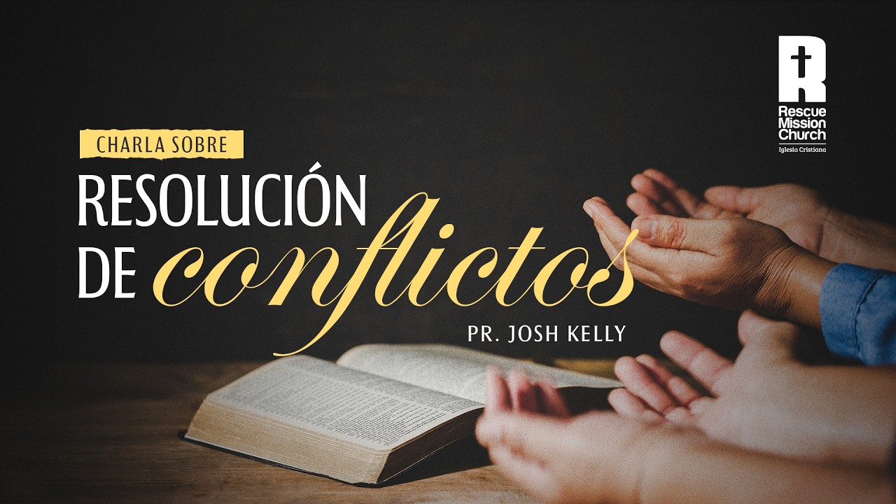 Charla sobre Resolución de conflictos - Pr. Josh Kelly