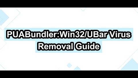 PUABundler:Win32/UBar Virus - How to get rid of  PUABundler:Win32/UBar Completely [Updated]