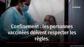 Confinement : les personnes vaccinées doivent respecter les règles